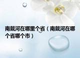 南戴河在哪里個?。洗骱釉谀膫€省哪個市）