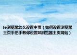 Ie瀏覽器怎么設(shè)置主頁（如何設(shè)置瀏覽器主頁手把手教你設(shè)置IE瀏覽器主頁網(wǎng)站）