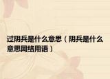 過(guò)陰兵是什么意思（陰兵是什么意思網(wǎng)絡(luò)用語(yǔ)）