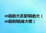 m碼的大還是l碼的大（m碼和l碼誰大呢）