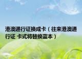 港澳通行證換成卡（往來港澳通行證 卡式將替換藍本）