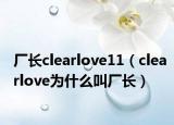 廠長clearlove11（clearlove為什么叫廠長）