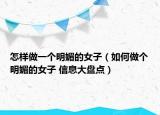 怎樣做一個明媚的女子（如何做個明媚的女子 信息大盤點）