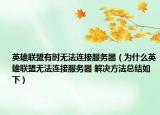 英雄聯(lián)盟有時無法連接服務(wù)器（為什么英雄聯(lián)盟無法連接服務(wù)器 解決方法總結(jié)如下）