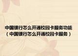 中國銀行怎么開通校園卡服務功能（中國銀行怎么開通校園卡服務）