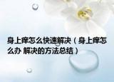 身上癢怎么快速解決（身上癢怎么辦 解決的方法總結(jié)）