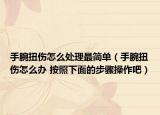 手腕扭傷怎么處理最簡單（手腕扭傷怎么辦 按照下面的步驟操作吧）