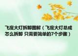 飛度大燈拆卸圖解（飛度大燈總成怎么拆卸 只需要簡(jiǎn)單的7個(gè)步驟）