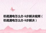 機箱漏電怎么辦 6步解決視頻（機箱漏電怎么辦 6步解決）