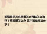 熊貓眼是怎么回事怎么預(yù)防怎么治療（熊貓眼怎么辦 五個(gè)簡單方法分享）