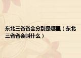 東北三省省會(huì)分別是哪里（東北三省省會(huì)叫什么）