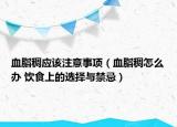 血脂稠應(yīng)該注意事項(xiàng)（血脂稠怎么辦 飲食上的選擇與禁忌）