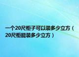 一個20尺柜子可以裝多少立方（20尺柜能裝多少立方）