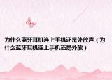 為什么藍牙耳機連上手機還是外放聲（為什么藍牙耳機連上手機還是外放）