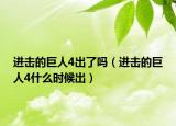 進(jìn)擊的巨人4出了嗎（進(jìn)擊的巨人4什么時(shí)候出）