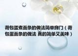 荷包蛋煮面條的做法簡(jiǎn)單竅門(mén)（荷包蛋面條的做法 真的簡(jiǎn)單又美味）