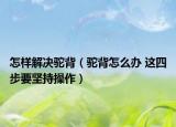 怎樣解決駝背（駝背怎么辦 這四步要堅(jiān)持操作）