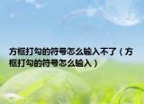 方框打勾的符號(hào)怎么輸入不了（方框打勾的符號(hào)怎么輸入）