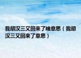 我胡漢三又回來(lái)了啥意思（我胡漢三又回來(lái)了意思）