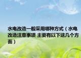 水電改造一般采用哪種方式（水電改造注意事項(xiàng) 主要有以下這幾個(gè)方面）