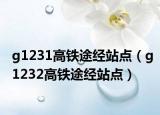 g1231高鐵途經(jīng)站點（g1232高鐵途經(jīng)站點）