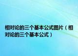 相對(duì)論的三個(gè)基本公式圖片（相對(duì)論的三個(gè)基本公式）