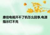 康佳電視開不了機(jī)怎么回事,電源指示燈不亮