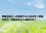 柳暗花明又一村是哪個(gè)詩人的詩句（柳暗花明又一村是宋代詩人誰的詩句）