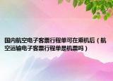 國內航空電子客票行程單可在乘機后（航空運輸電子客票行程單是機票嗎）