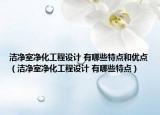 潔凈室凈化工程設計 有哪些特點和優(yōu)點（潔凈室凈化工程設計 有哪些特點）
