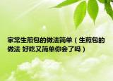 家常生煎包的做法簡單（生煎包的做法 好吃又簡單你會了嗎）