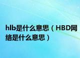 hlb是什么意思（HBD網(wǎng)絡是什么意思）