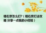 橘右京怎么打?（橘右京打法攻略 分享一點我的小經(jīng)驗）
