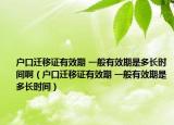 戶口遷移證有效期 一般有效期是多長時間啊（戶口遷移證有效期 一般有效期是多長時間）