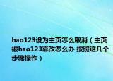 hao123設(shè)為主頁(yè)怎么取消（主頁(yè)被hao123篡改怎么辦 按照這幾個(gè)步驟操作）