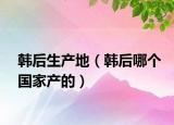 韓后生產(chǎn)地（韓后哪個(gè)國(guó)家產(chǎn)的）