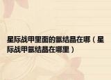 星際戰(zhàn)甲里面的氬結(jié)晶在哪（星際戰(zhàn)甲氬結(jié)晶在哪里）