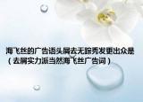 海飛絲的廣告語(yǔ)頭屑去無(wú)蹤秀發(fā)更出眾是（去屑實(shí)力派當(dāng)然海飛絲廣告詞）
