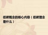 低碳概念的核心內(nèi)容（低碳理念是什么）