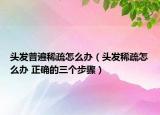 頭發(fā)普遍稀疏怎么辦（頭發(fā)稀疏怎么辦 正確的三個(gè)步驟）