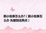 膽小怕事怎么辦?（膽小怕事怎么辦 先做到這兩點(diǎn)）