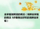 全家福海鮮湯的做法（海鮮全家福的做法 3步驟做出好吃的海鮮全家福）