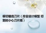 模切鋸齒刀片（畢業(yè)設計模型 切割時小心刀片哦）