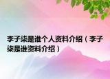 李子柒是誰(shuí)個(gè)人資料介紹（李子柒是誰(shuí)資料介紹）