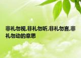 非禮勿視,非禮勿聽,非禮勿言,非禮勿動的意思