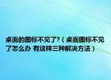 桌面的圖標不見了?（桌面圖標不見了怎么辦 有這樣三種解決方法）