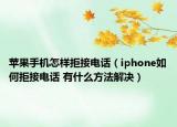 蘋果手機怎樣拒接電話（iphone如何拒接電話 有什么方法解決）