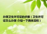 辦理衛(wèi)生許可證的步驟（衛(wèi)生許可證怎么辦理 介紹一下具體流程）