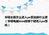 華碩主板怎么進入pe系統(tǒng)按什么鍵（華碩電腦bios按哪個鍵進入pe系統(tǒng)）