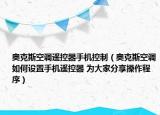 奧克斯空調(diào)遙控器手機(jī)控制（奧克斯空調(diào)如何設(shè)置手機(jī)遙控器 為大家分享操作程序）